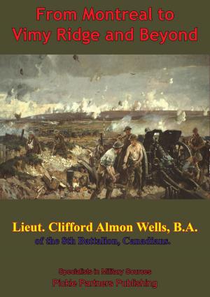 Cover of the book From Montreal To Vimy Ridge And Beyond; The Correspondence Of Lieut. Clifford Almon Wells, B.A., by Anon.