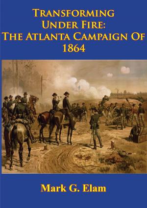 Cover of the book Transforming Under Fire: the Atlanta Campaign of 1864 [Illustrated Edition] by General Edward Porter Alexander