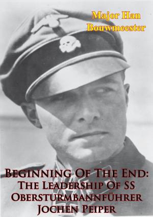 Cover of the book Beginning Of The End: The Leadership Of SS Obersturmbannführer Jochen Peiper by Major William R. Moyer