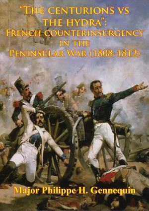 Cover of the book "The Centurions Vs The Hydra": French Counterinsurgency In The Peninsular War (1808-1812) by Colonel Sir George Cathcart
