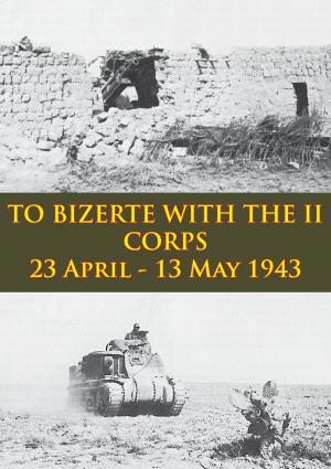 Cover of the book TO BIZERTE WITH THE II CORPS - 23 April - 13 May 1943 [Illustrated Edition] by Brigadier John Charteris