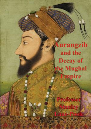 Cover of the book Aurangzib And The Decay Of The Mughal Empire by Major Donald K. Schneider