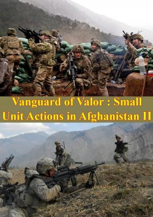 Cover of the book Vanguard Of Valor : Small Unit Actions In Afghanistan Vol. II [Illustrated Edition] by Major Kimberly A. Cowen