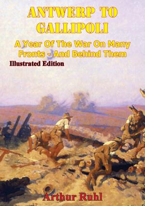 Cover of the book ANTWERP TO GALLIPOLI - A Year of the War on Many Fronts - and Behind Them [Illustrated Edition] by Lt.-Col. Daniel C. Hodges