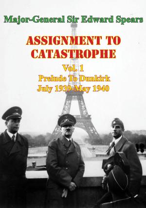 Cover of the book Assignment To Catastrophe. Vol. 1, Prelude To Dunkirk. July 1939-May 1940 by Major Jeremy Kreuder