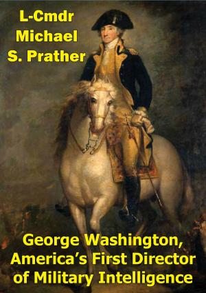 Cover of the book George Washington, America's First Director Of Military Intelligence by Major Richard E. Kerr Jr.