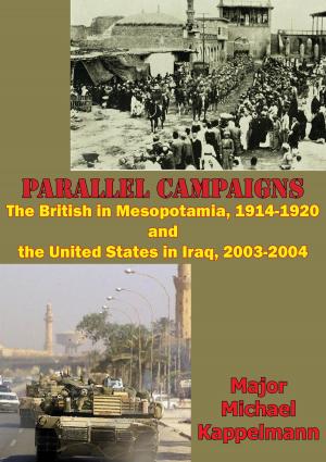 Cover of the book Parallel Campaigns: The British In Mesopotamia, 1914-1920 And The United States In Iraq, 2003-2004 by Dr. Tom Bruscino