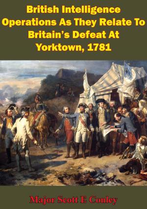 Cover of the book British Intelligence Operations As They Relate To Britain's Defeat At Yorktown, 1781 by Major William H. Burks USAF