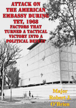 Cover of the book Attack On The American Embassy During Tet, 1968: Factors That Turned A Tactical Victory Into A Political Defeat by Lt.-Col. A. J. C. Lavalle