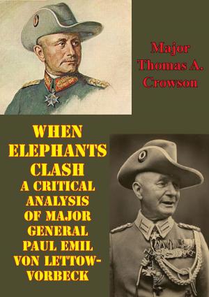 Cover of the book When Elephants Clash - A Critical Analysis Of Major General Paul Emil Von Lettow-Vorbeck by General Hermann Balck