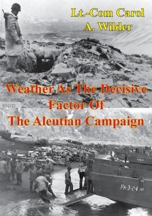 Cover of the book Weather As The Decisive Factor Of The Aleutian Campaign by Lt.-Colonel William Dyess