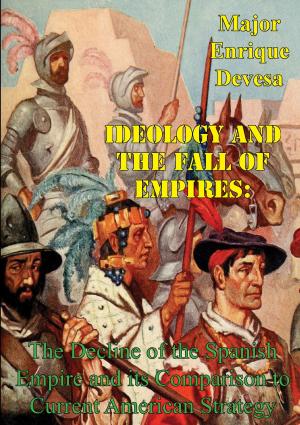 Cover of the book Ideology And The Fall Of Empires: The Decline Of The Spanish Empire And Its Comparison To Current American Strategy by Orvin P. Larson