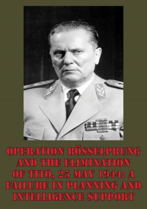 Cover of the book Operation Rösselprung And The Elimination Of Tito, 25 May 1944: A Failure In Planning And Intelligence Support by Anon