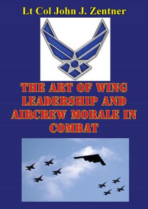 Cover of the book The Art Of Wing Leadership And Aircrew Morale In Combat by LTC Edward P. Egan