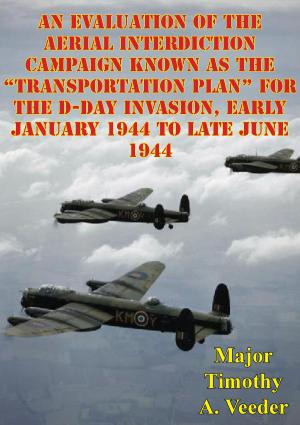Cover of the book An Evaluation Of The Aerial Interdiction Campaign Known As The “Transportation Plan” For The D-Day Invasion by Major Adam W. Grein II