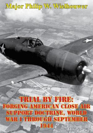 Cover of the book Trial By Fire: Forging American Close Air Support Doctrine, World War I Through September 1944 by Lt. Cdr. Anthony Martienssen