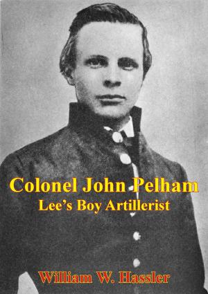 Cover of the book Colonel John Pelham: Lee's Boy Artillerist [Illustrated Edition] by Major Don A. Mills Sr. USMC