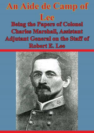 Cover of the book An Aide De Camp Of Lee - Being The Papers Of Colonel Charles Marshall, by Lt.-Col. Harry M. Murdock USMC