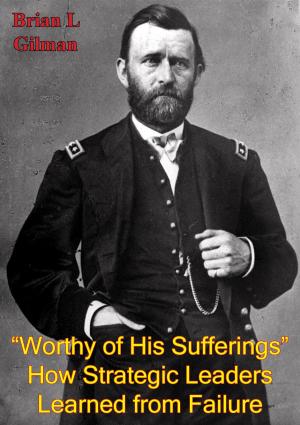 Cover of the book “Worthy Of His Sufferings”: How Strategic Leaders Learned From Failure by Major Philip J. Baker Jr.