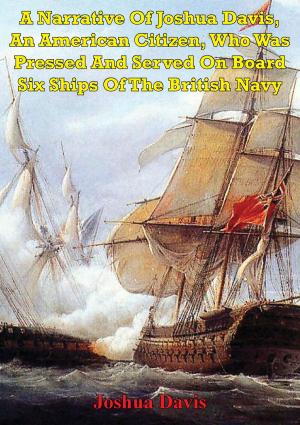 Cover of the book A Narrative Of Joshua Davis, An American Citizen, Who Was Pressed And Served On Board Six Ships Of The British Navy by Alvin F.  Harlow
