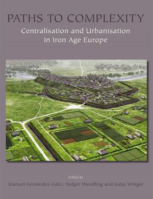 Cover of the book Paths to Complexity - Centralisation and Urbanisation in Iron Age Europe by Margarita Sánchez Romero, Eva Alarcón Garcia, Gonzalo Aranda Jiménez