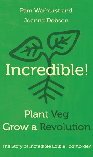 Cover of the book Incredible! Plant Veg, Grow a Revolution by David Longridge