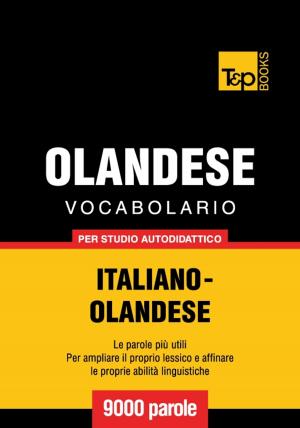 Cover of the book Vocabolario Italiano-Olandese per studio autodidattico - 9000 parole by Andrey Taranov