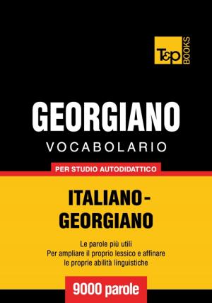 Cover of the book Vocabolario Italiano-Georgiano per studio autodidattico - 9000 parole by FARID UD, DIN ATTAR