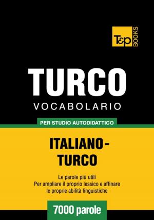 Cover of the book Vocabolario Italiano-Turco per studio autodidattico - 7000 parole by Ali Akpinar