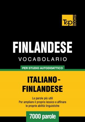 Cover of the book Vocabolario Italiano-Finlandese per studio autodidattico - 7000 parole by Andrey Taranov