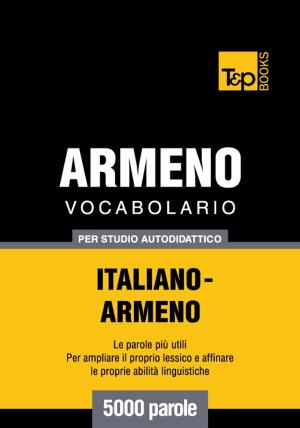 Cover of the book Vocabolario Italiano-Armeno per studio autodidattico - 5000 parole by Joan Veronica Robertson