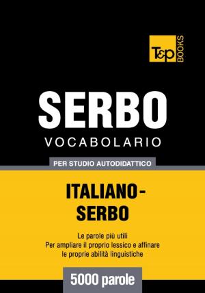 Cover of the book Vocabolario Italiano-Serbo per studio autodidattico - 5000 parole by Andrey Taranov