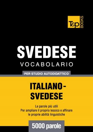 Cover of the book Vocabolario Italiano-Svedese per studio autodidattico - 5000 parole by Myrna Petersen