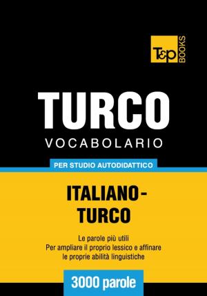 Cover of the book Vocabolario Italiano-Turco per studio autodidattico - 3000 parole by Andrey Taranov, Victor Pogadaev