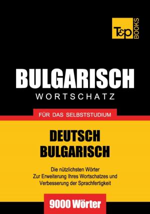Cover of the book Deutsch-Bulgarischer Wortschatz für das Selbststudium - 9000 Wörter by Andrey Taranov, Victor Pogadaev