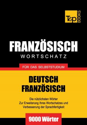 Cover of the book Deutsch-Französischer Wortschatz für das Selbststudium - 9000 Wörter by Andrey Taranov, Victor Pogadaev
