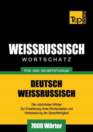 Cover of the book Deutsch-Weißrussischer Wortschatz für das Selbststudium - 7000 Wörter by Andrey Taranov