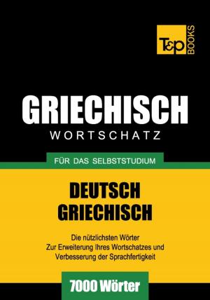 Cover of the book Deutsch-Griechischer Wortschatz für das Selbststudium - 7000 Wörter by Andrey Taranov