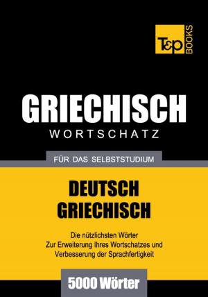 Cover of the book Deutsch-Griechischer Wortschatz für das Selbststudium - 5000 Wörter by Andrey Taranov