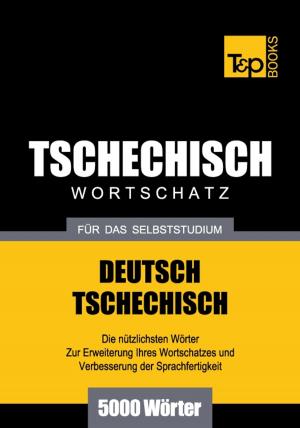Cover of the book Deutsch-Tschechischer Wortschatz für das Selbststudium - 5000 Wörter by Andrey Taranov, Victor Pogadaev
