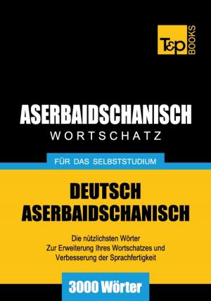 Cover of the book Deutsch-Aserbaidschanischer Wortschatz für das Selbststudium - 3000 Wörter by Andrey Taranov