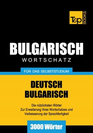 Cover of the book Deutsch-Bulgarischer Wortschatz für das Selbststudium - 3000 Wörter by Andrey Taranov