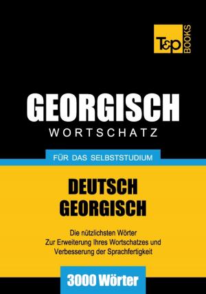 Cover of the book Deutsch-Georgischer Wortschatz für das Selbststudium - 3000 Wörter by Andrey Taranov