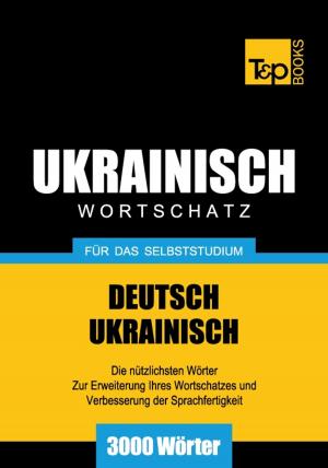 Cover of the book Deutsch-Ukrainischer Wortschatz für das Selbststudium - 3000 Wörter by Andrey Taranov