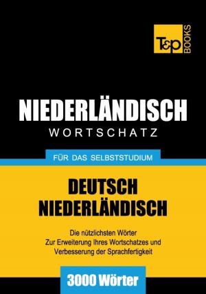 Cover of the book Deutsch-Niederländischer Wortschatz für das Selbststudium - 3000 Wörter by Andrey Taranov, Victor Pogadaev