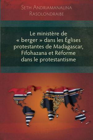 Cover of the book Le ministère de « berger » dans les Églises protestantes de Madagascar, Fifohazana et Réforme dans le protestantisme by Wilson Varkey
