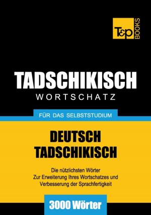 Cover of the book Deutsch-Tadschikischer Wortschatz für das Selbststudium - 3000 Wörter by Andrey Taranov