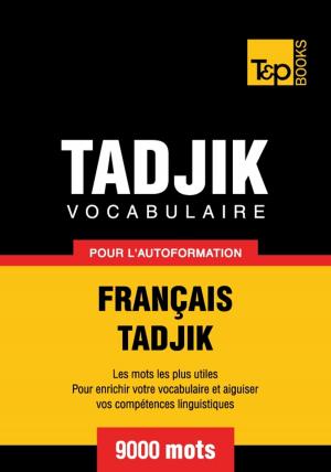 Cover of the book Vocabulaire français-tadjik pour l'autoformation - 9000 mots by Daniel Welsch