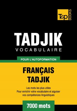 Cover of the book Vocabulaire français-tadjik pour l'autoformation - 7000 mots by Andrey Taranov