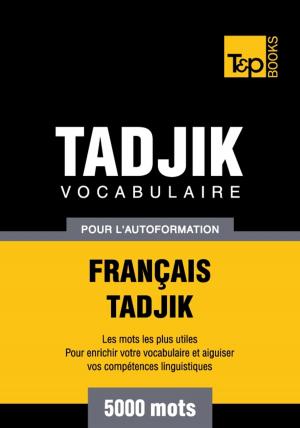 Cover of the book Vocabulaire français-tadjik pour l'autoformation - 5000 mots by Andrey Taranov